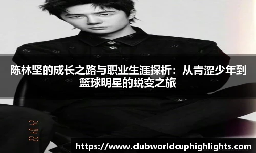 陈林坚的成长之路与职业生涯探析：从青涩少年到篮球明星的蜕变之旅