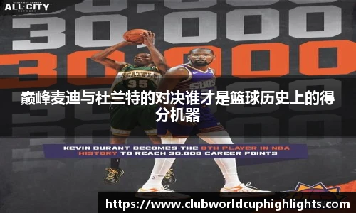 巅峰麦迪与杜兰特的对决谁才是篮球历史上的得分机器